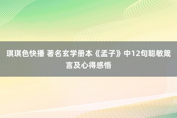 琪琪色快播 著名玄学册本《孟子》中12句聪敏箴言及心得感悟