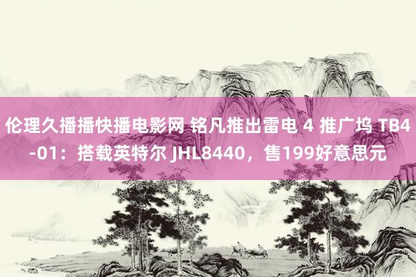 伦理久播播快播电影网 铭凡推出雷电 4 推广坞 TB4-01：搭载英特尔 JHL8440，售199好意思元